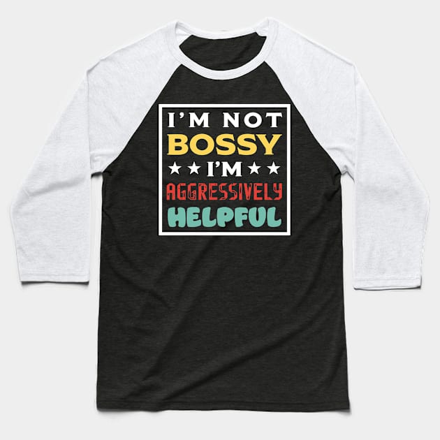 I'm Not Bossy I'm Aggressively Helpful Baseball T-Shirt by PaulJus